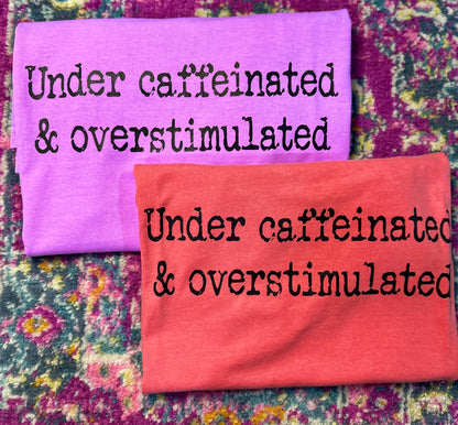 Under Caffeinated and Overstimulated