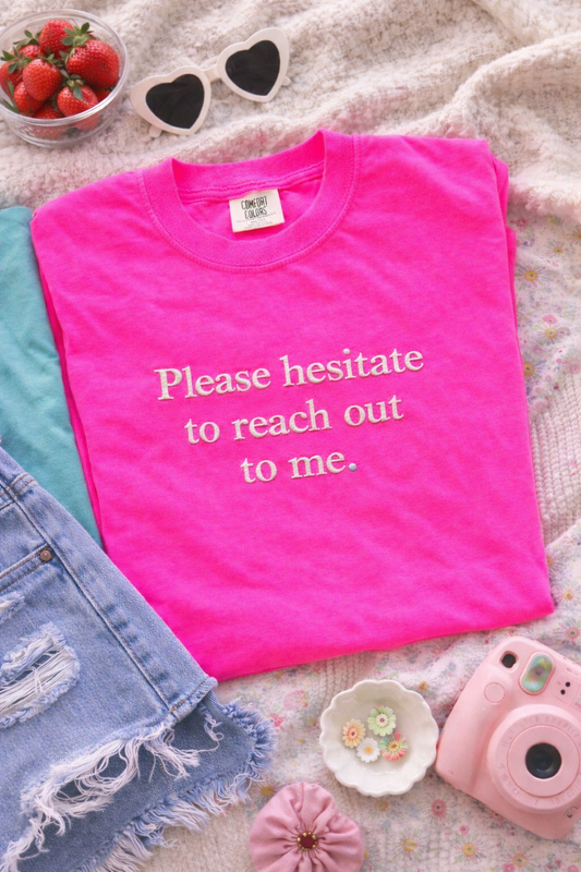 Please Hesitate to Reach Out to Me- Embroidered